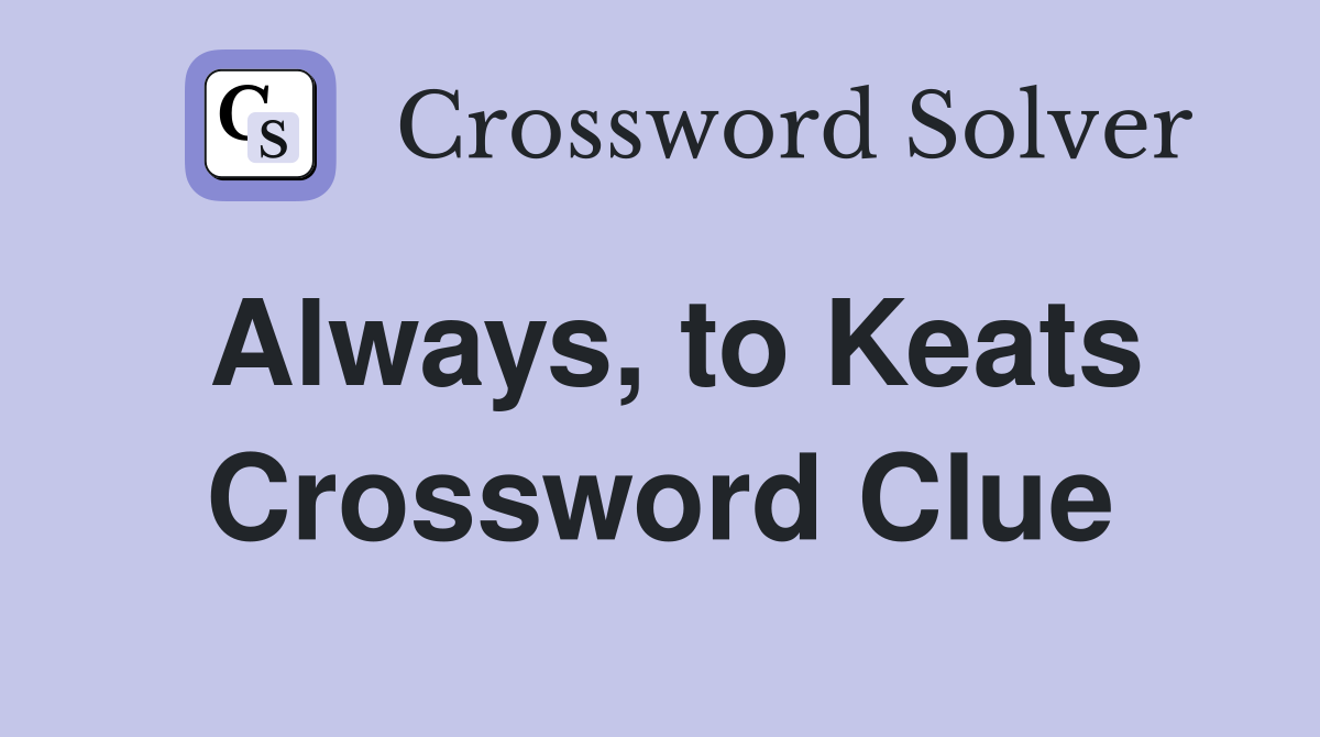 Always, to Keats Crossword Clue