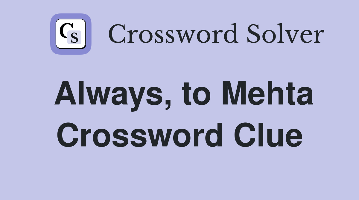 Always, to Mehta Crossword Clue