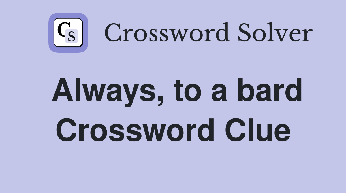 Always, to a bard Crossword Clue
