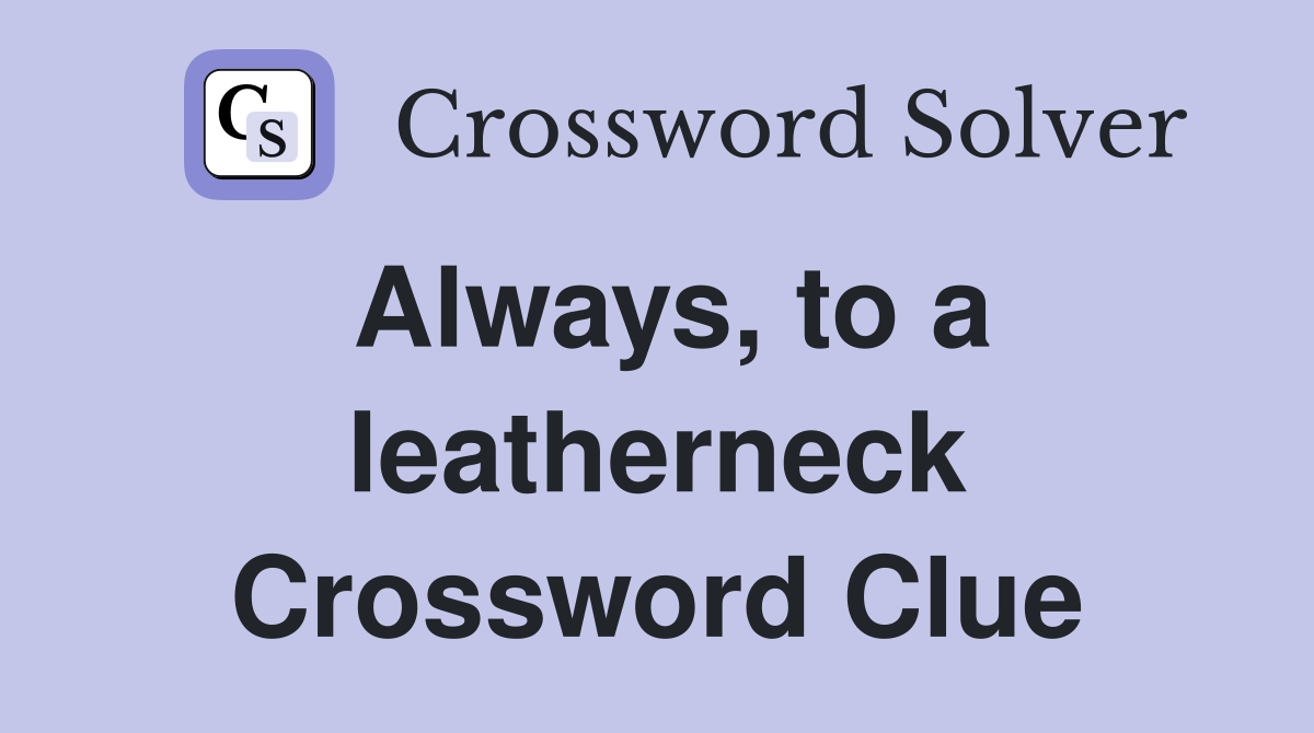 Always, to a leatherneck Crossword Clue