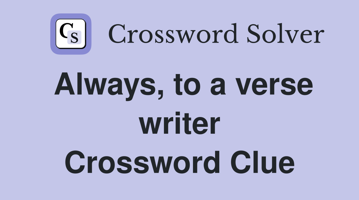 Always, to a verse writer Crossword Clue