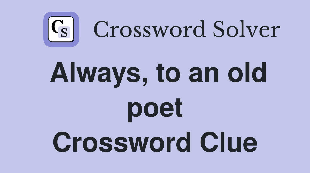 Always, to an old poet Crossword Clue