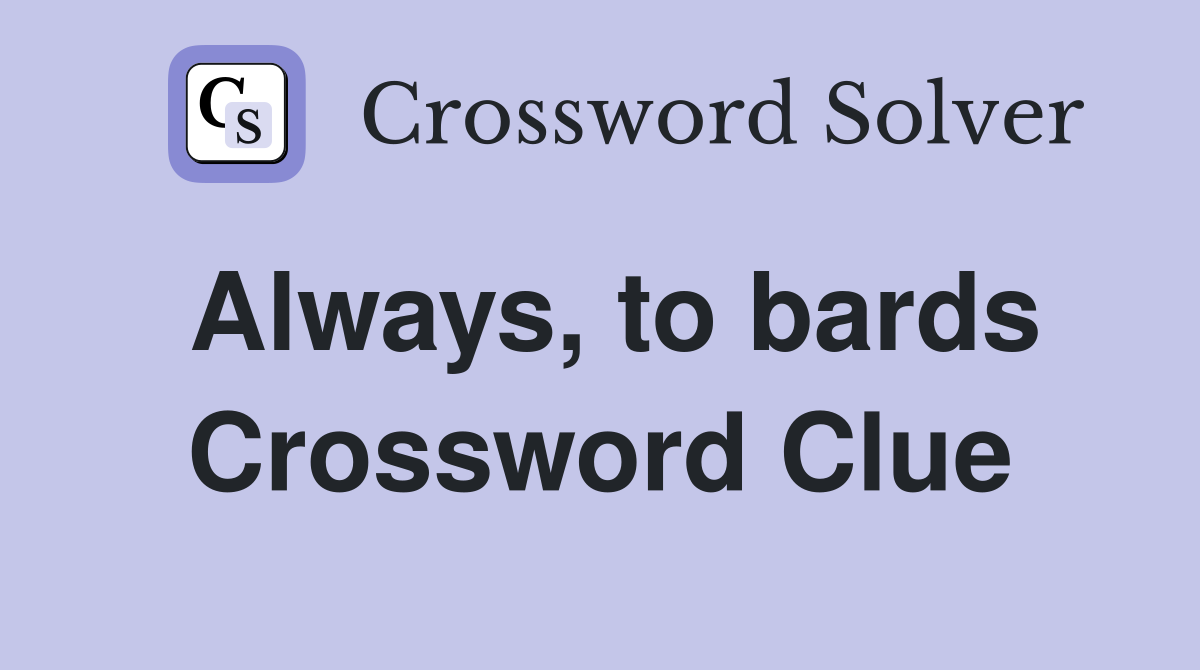 Always, to bards Crossword Clue