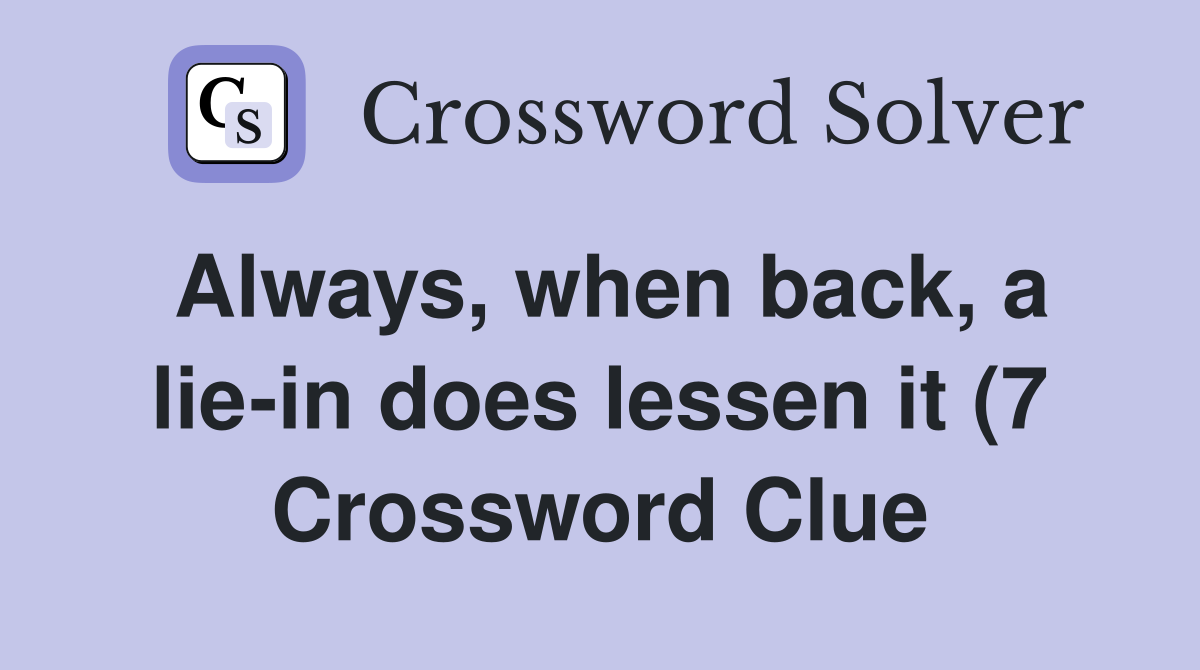 Always when back a lie in does lessen it (7) Crossword Clue Answers Always when back a lie in does lessen it (7) Crossword Clue Answers