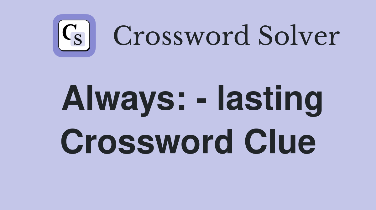 Always: - lasting Crossword Clue