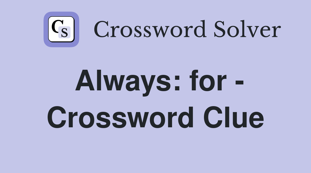 Always: for - Crossword Clue