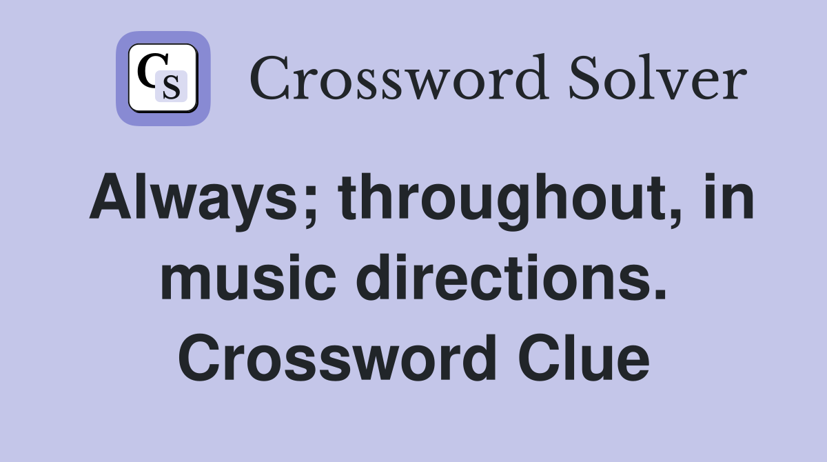 Always; throughout, in music directions. Crossword Clue