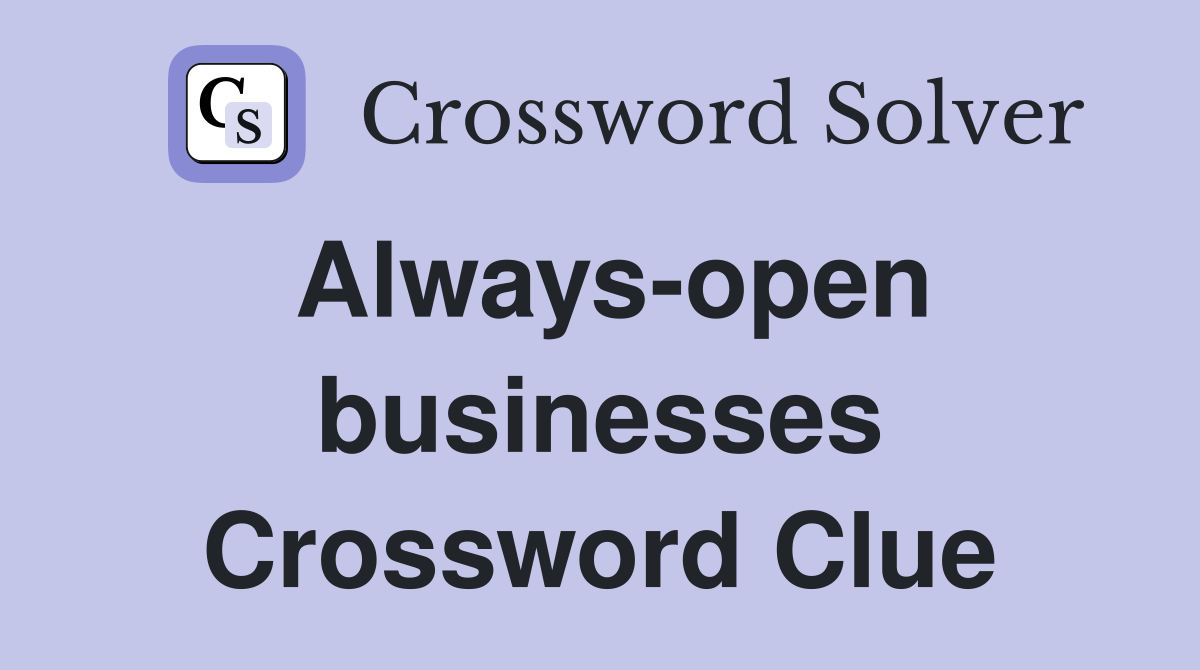 Always-open businesses Crossword Clue