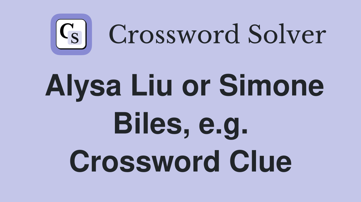 Alysa Liu or Simone Biles, e.g. Crossword Clue