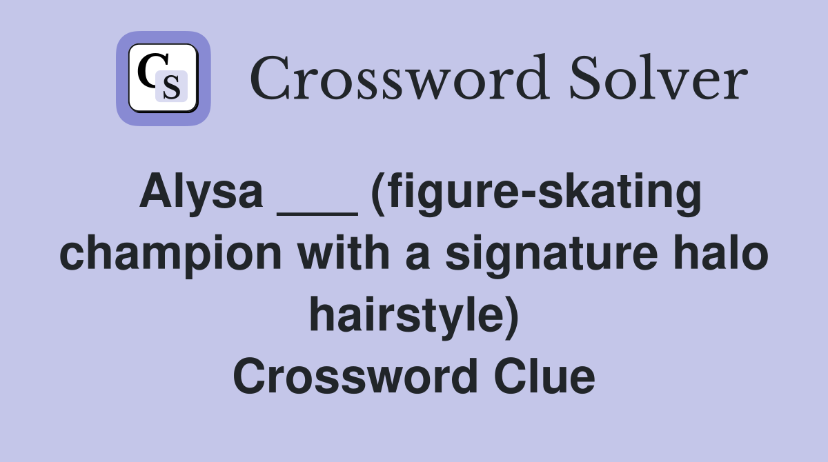 Alysa ___ (figure-skating champion with a signature halo hairstyle) Crossword Clue