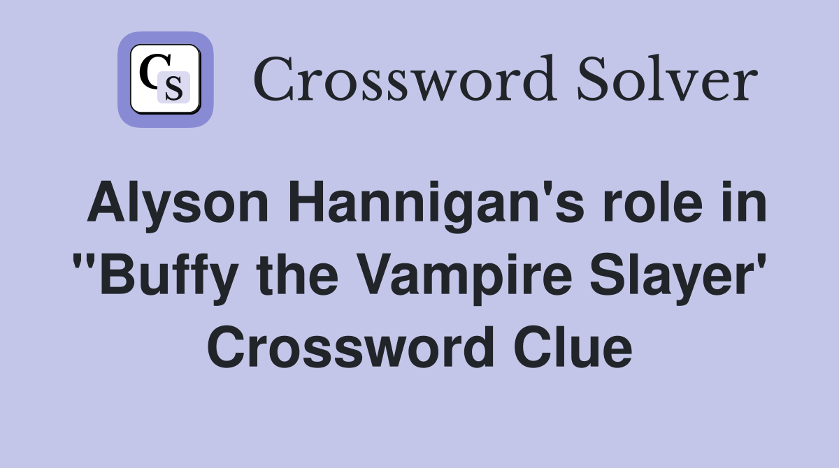 Alyson Hannigan's role in "Buffy the Vampire Slayer' Crossword Clue
