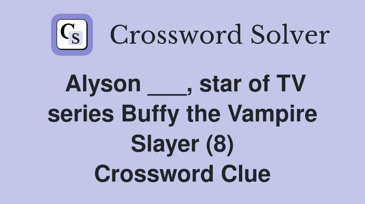 Alyson ___, star of TV series Buffy the Vampire Slayer (8) Crossword Clue