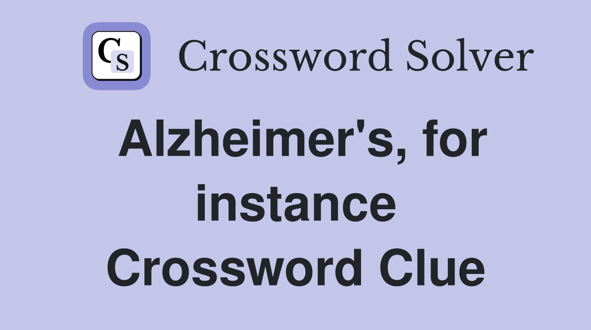 Alzheimer's, for instance Crossword Clue