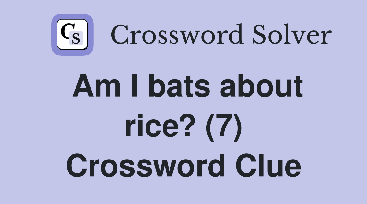 Am I bats about rice? (7) Crossword Clue