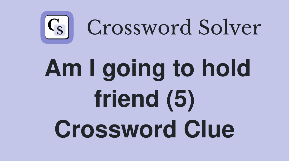 Am I going to hold friend (5) Crossword Clue