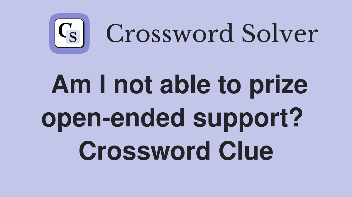 Am I not able to prize open-ended support?  Crossword Clue