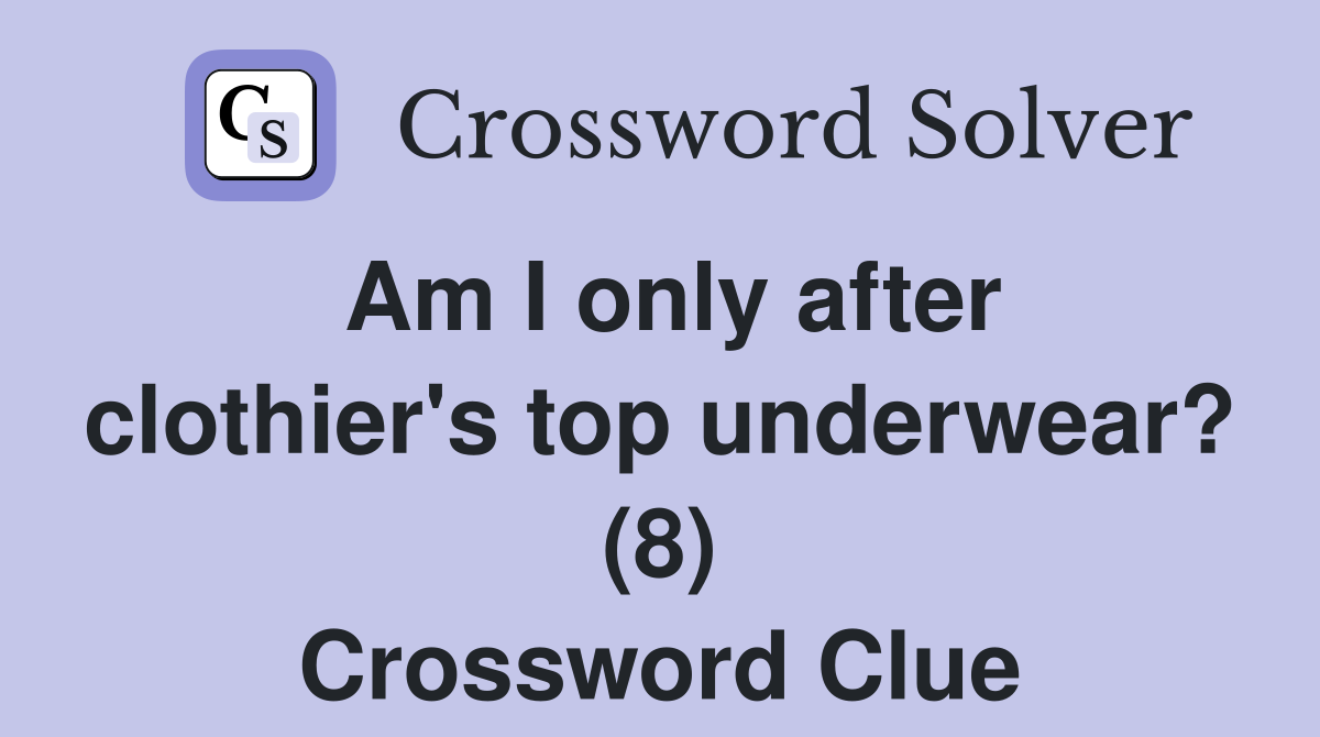 Am I only after clothier's top underwear? (8) Crossword Clue