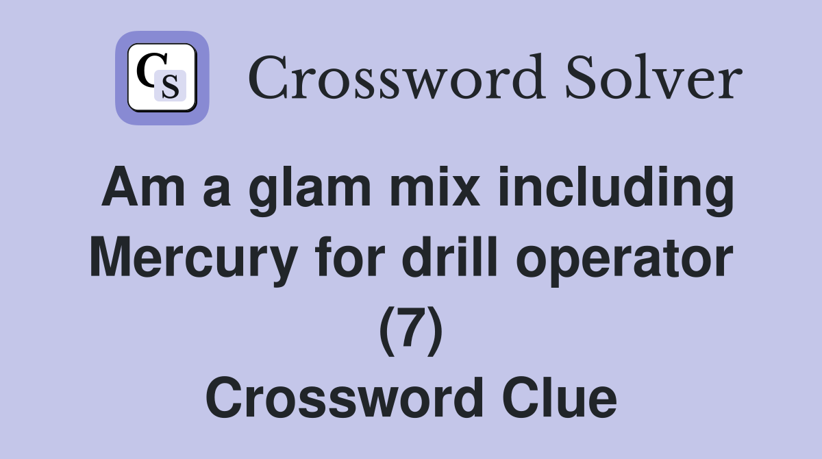 Am a glam mix including Mercury for drill operator (7) Crossword Clue