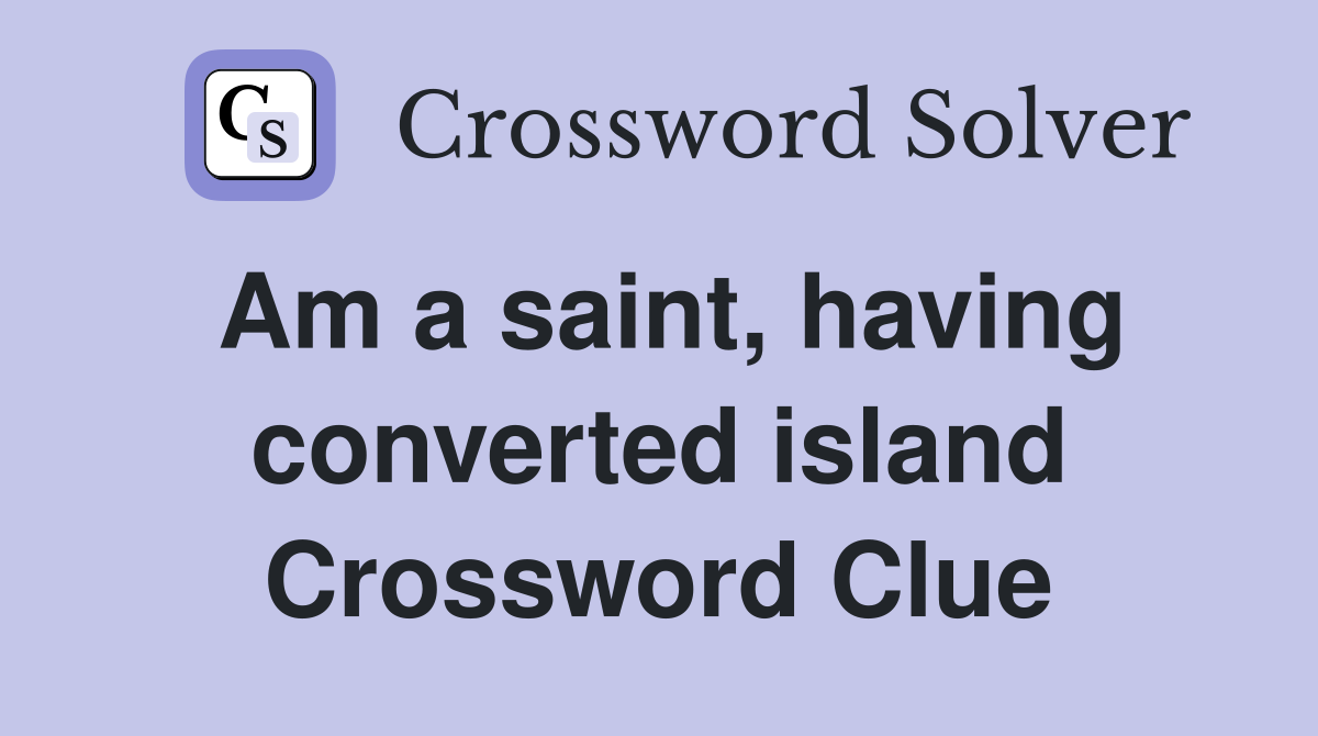 Am a saint, having converted island Crossword Clue