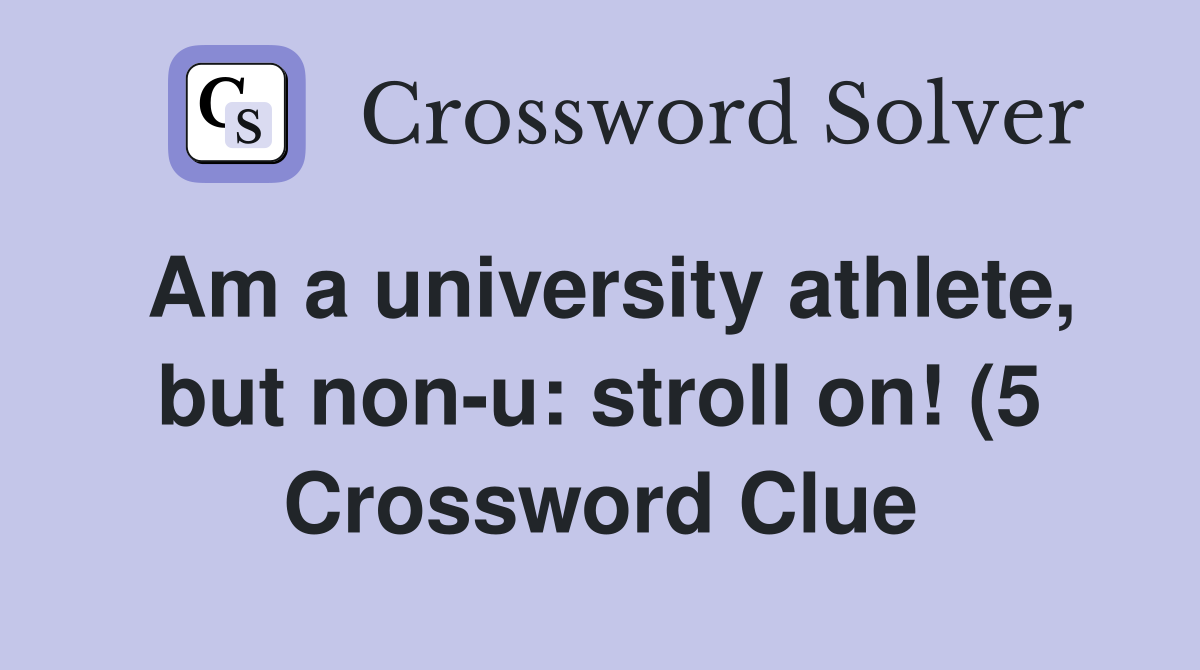 Am a university athlete but non u: stroll on (5) Crossword Clue Am a university athlete but non u: stroll on (5) Crossword Clue