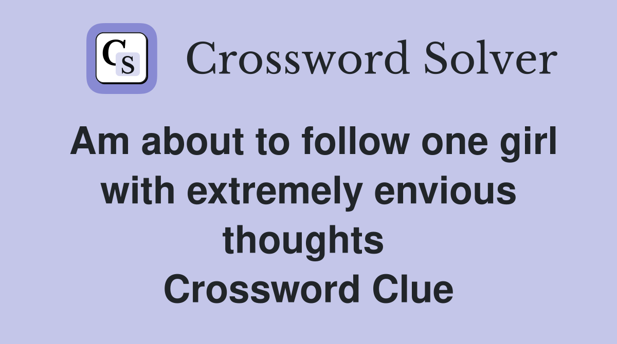Am about to follow one girl with extremely envious thoughts  Crossword Clue