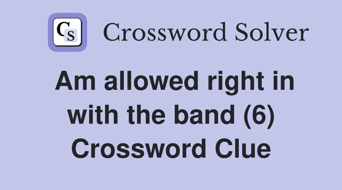 Am allowed right in with the band (6) Crossword Clue