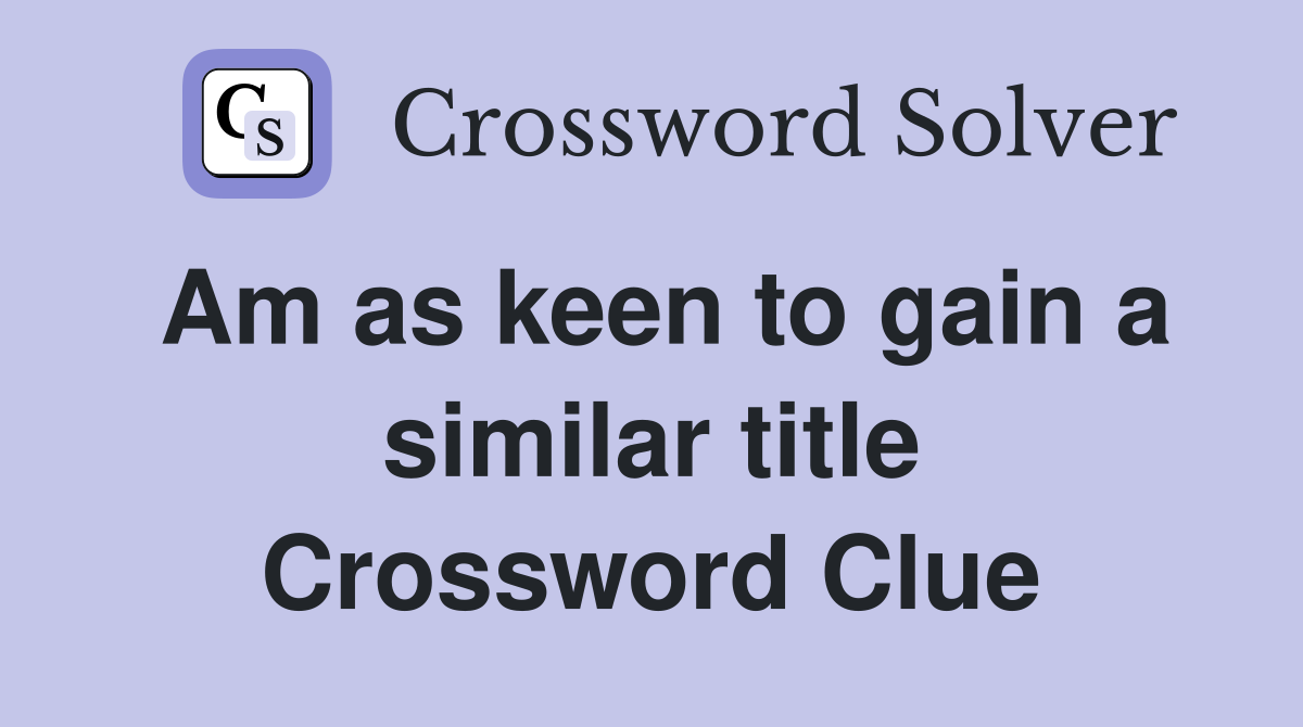 Am as keen to gain a similar title Crossword Clue