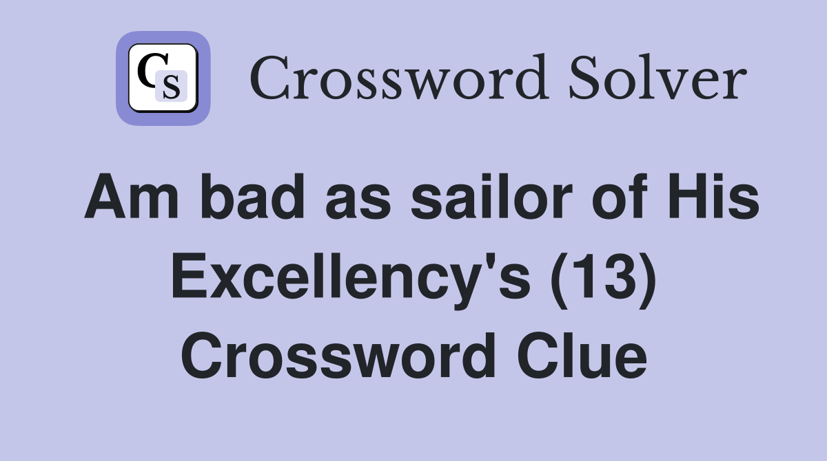 Am bad as sailor of His Excellency's (13) Crossword Clue