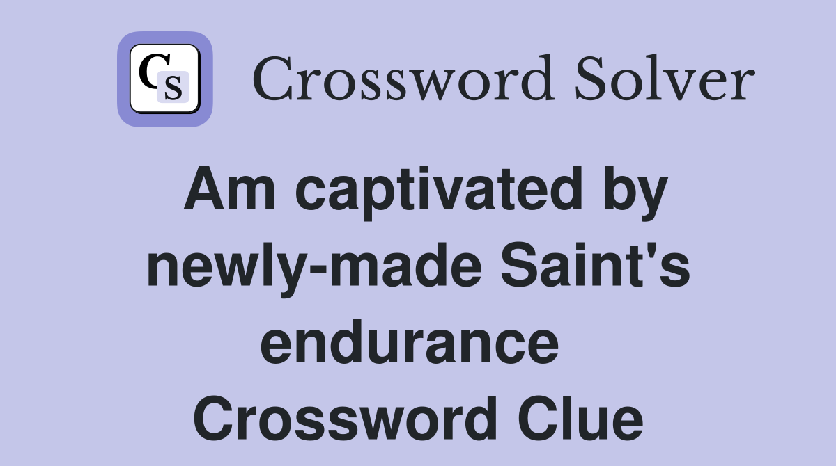 Am captivated by newly-made Saint's endurance  Crossword Clue