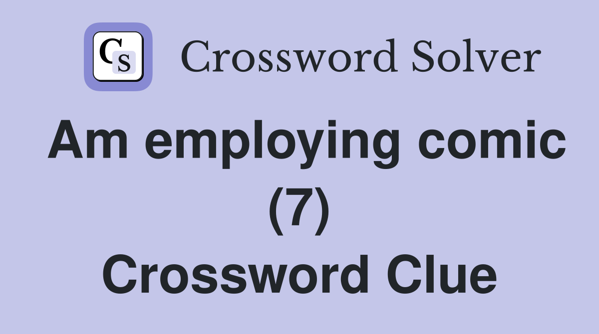 Am employing comic (7) Crossword Clue