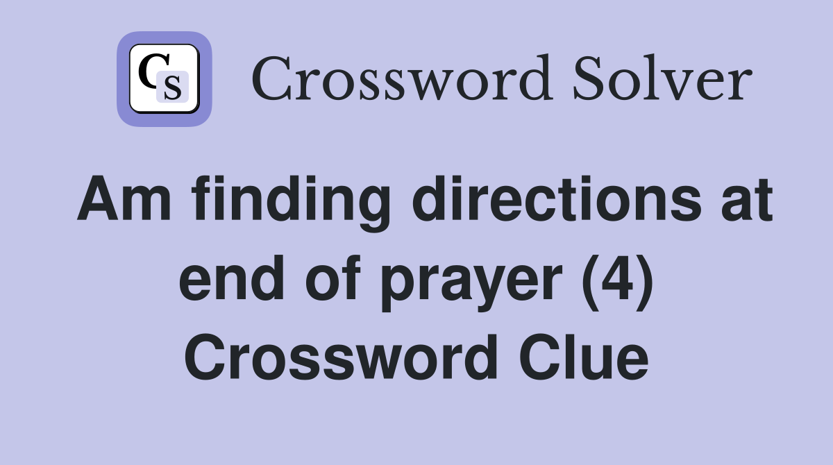 Am finding directions at end of prayer (4) Crossword Clue