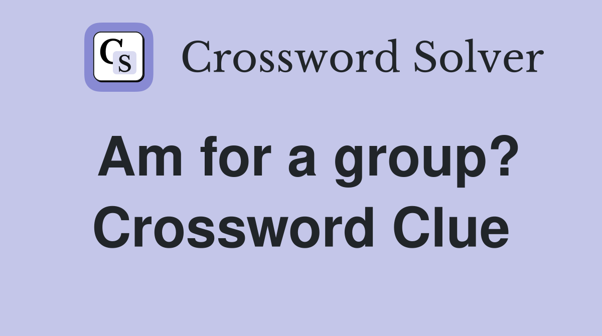 Am for a group? Crossword Clue