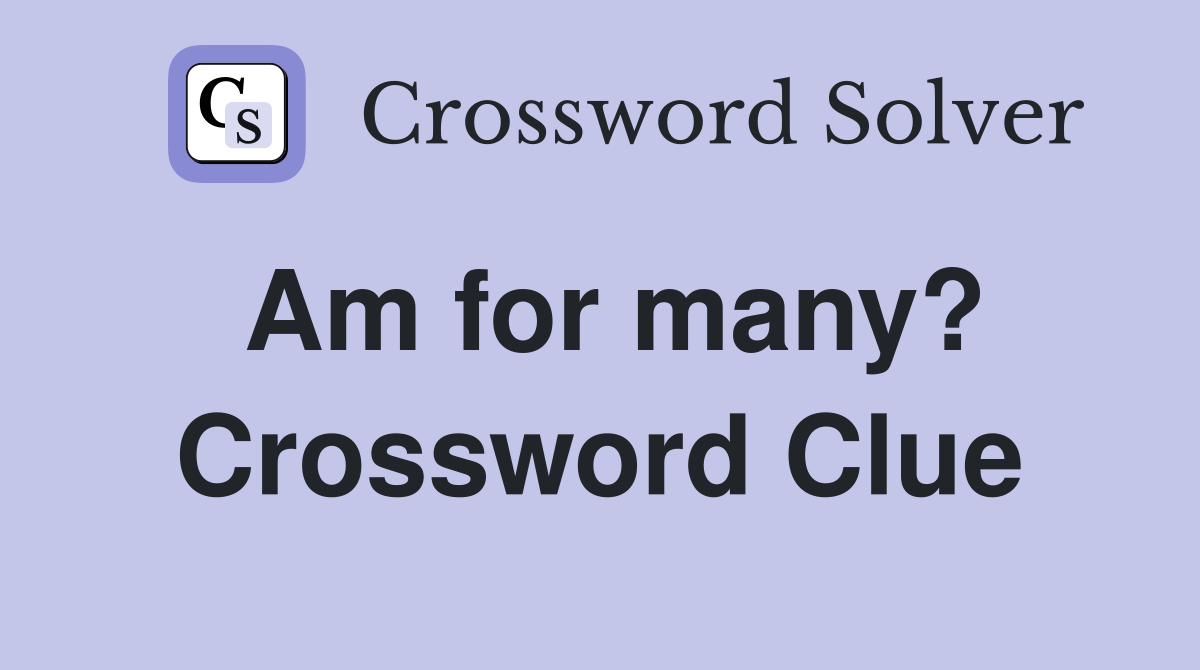 Am for many? Crossword Clue