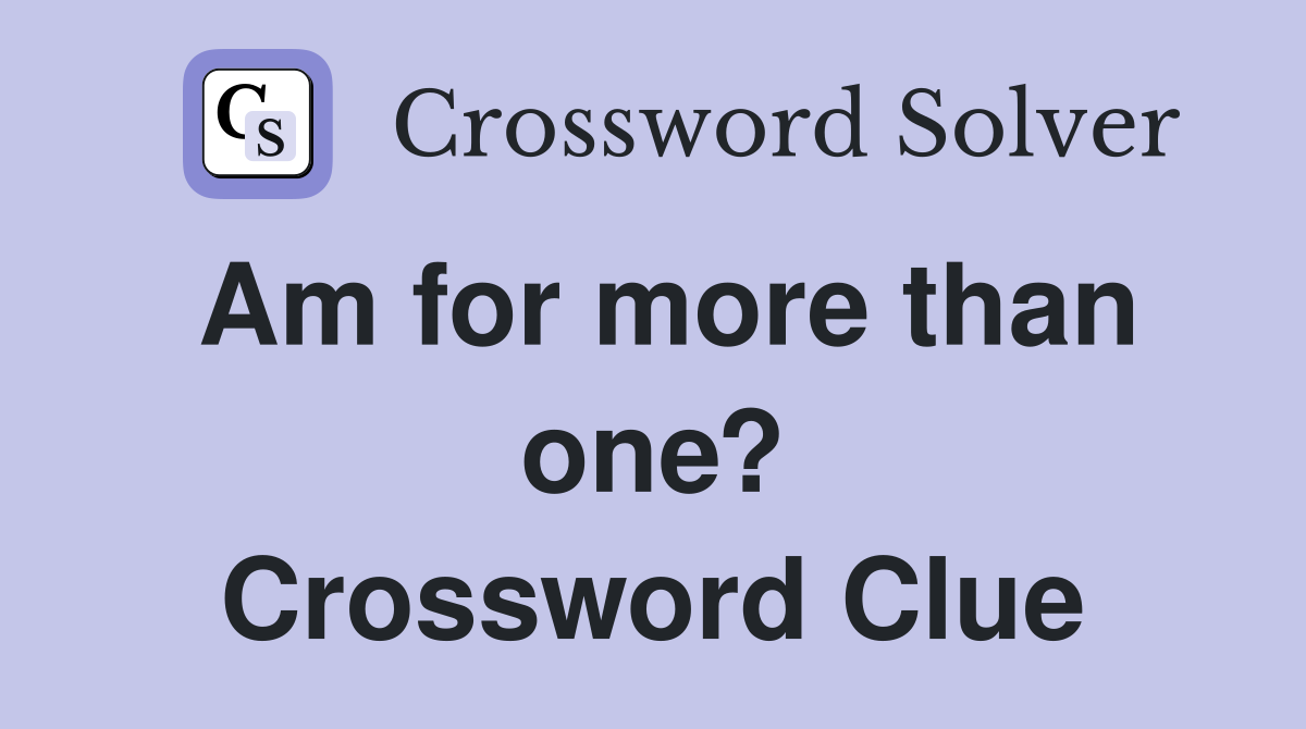 Am for more than one? Crossword Clue