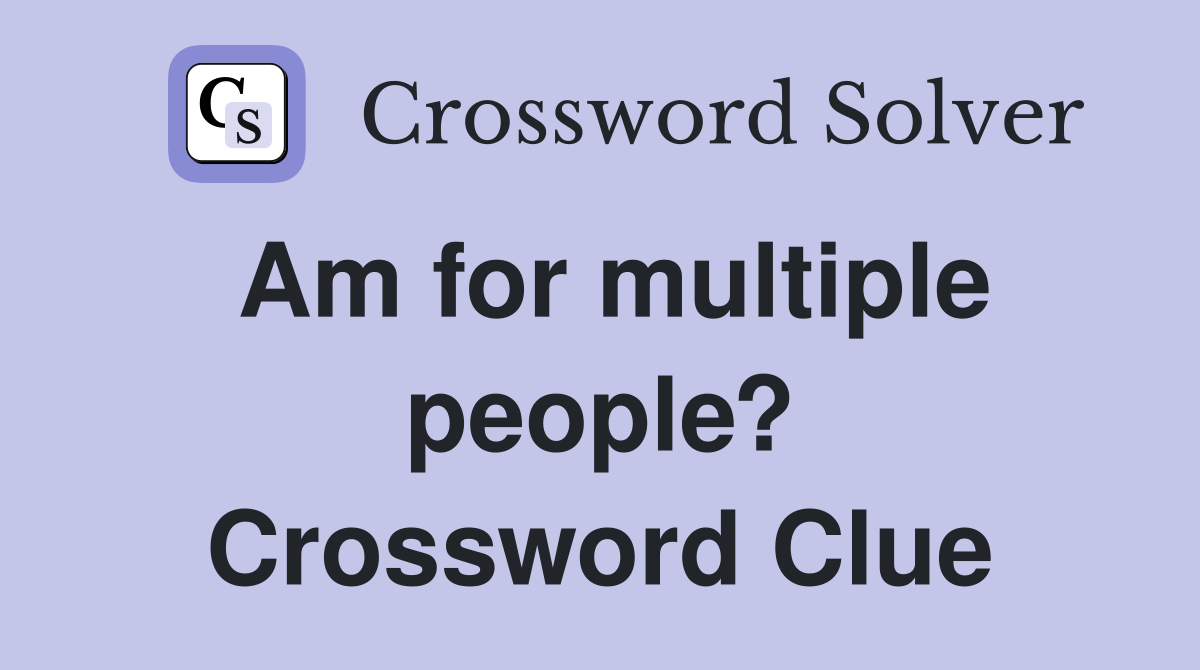 Am for multiple people? Crossword Clue