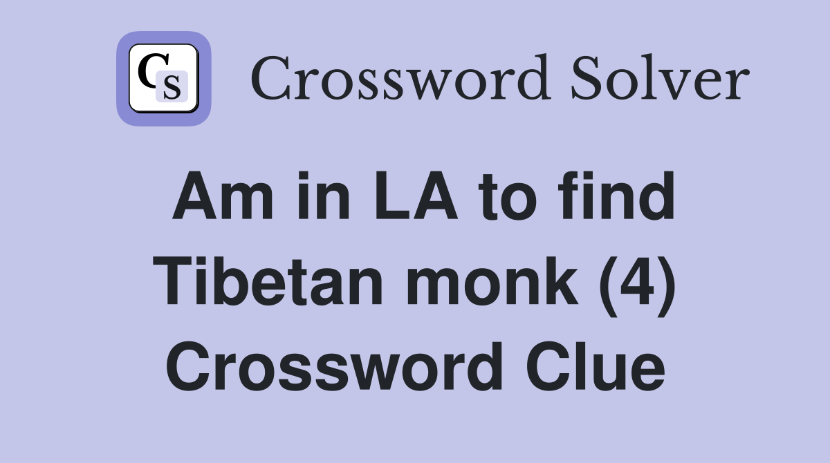 Am in LA to find Tibetan monk (4) Crossword Clue