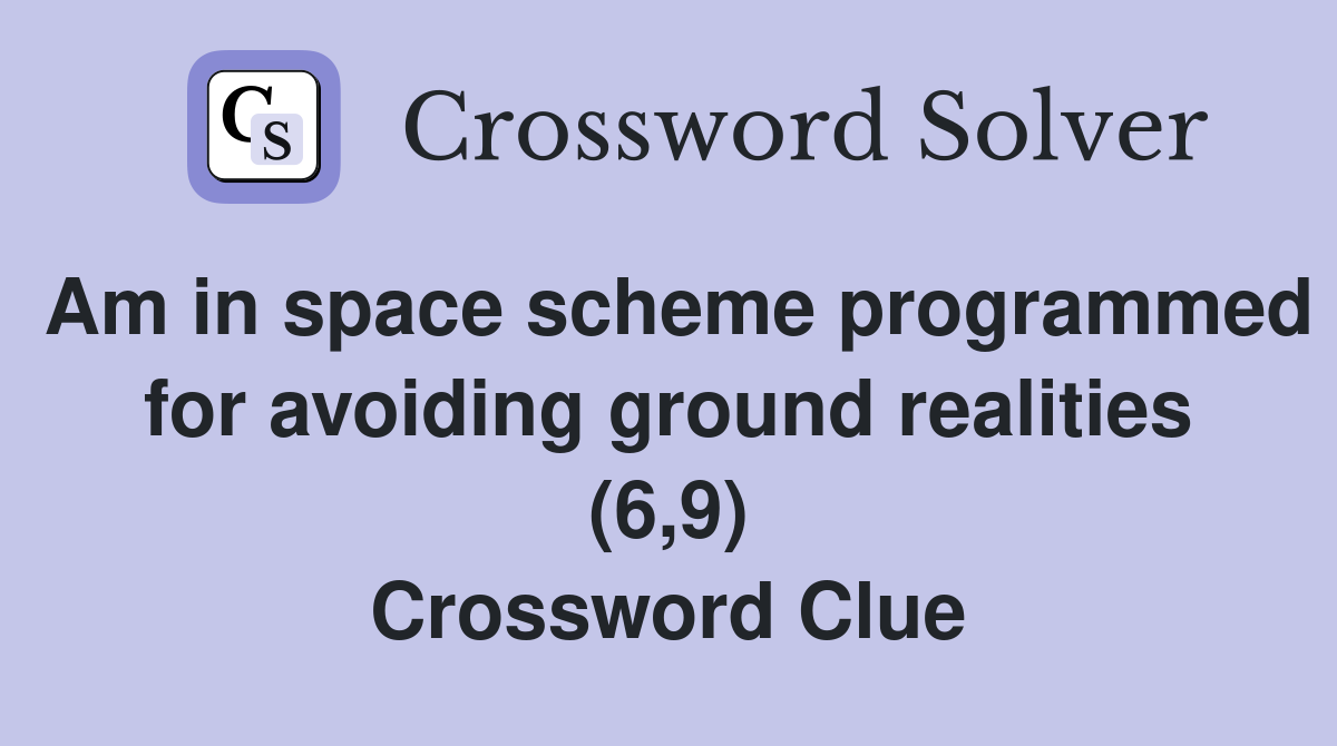 Am in space scheme programmed for avoiding ground realities (6,9) Crossword Clue