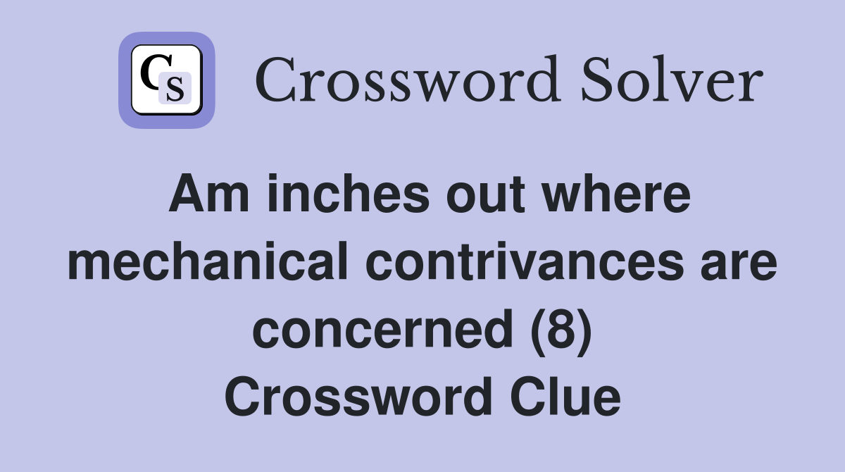 Am inches out where mechanical contrivances are concerned (8) Crossword Clue