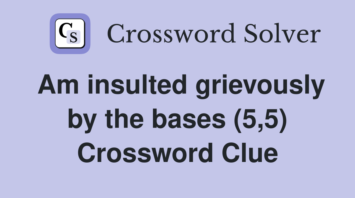 Am insulted grievously by the bases (5,5) Crossword Clue