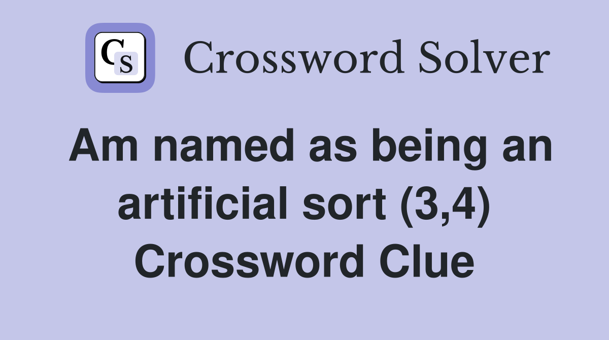 Am named as being an artificial sort (3,4) Crossword Clue