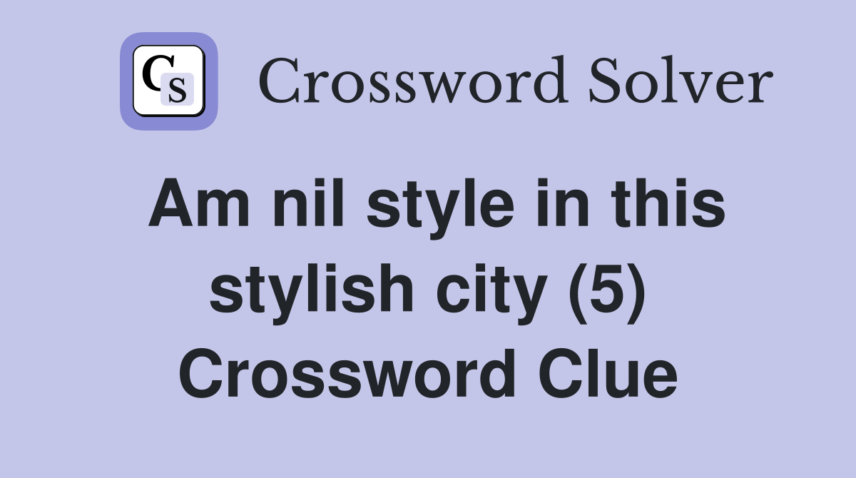 Am nil style in this stylish city (5) Crossword Clue