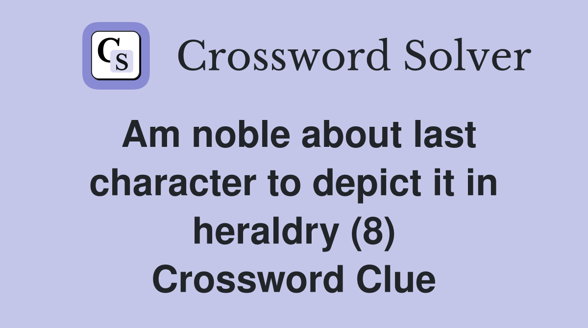 Am noble about last character to depict it in heraldry (8) Crossword Clue