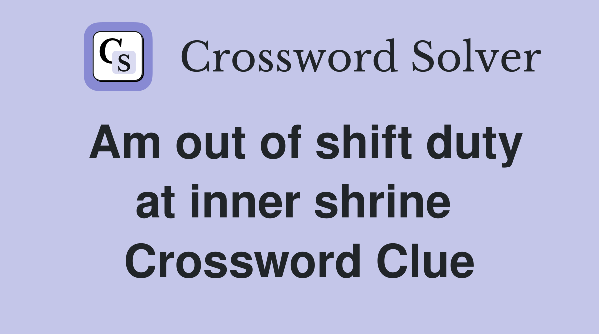 Am out of shift duty at inner shrine  Crossword Clue