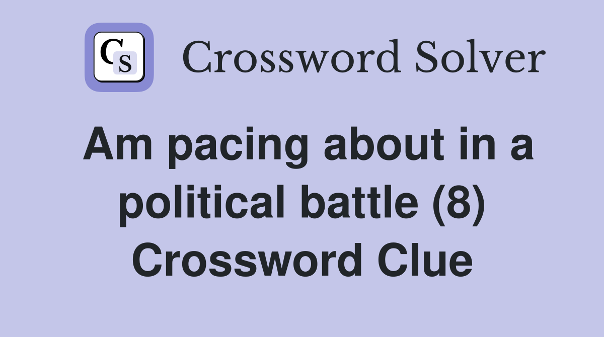 Am pacing about in a political battle (8) Crossword Clue