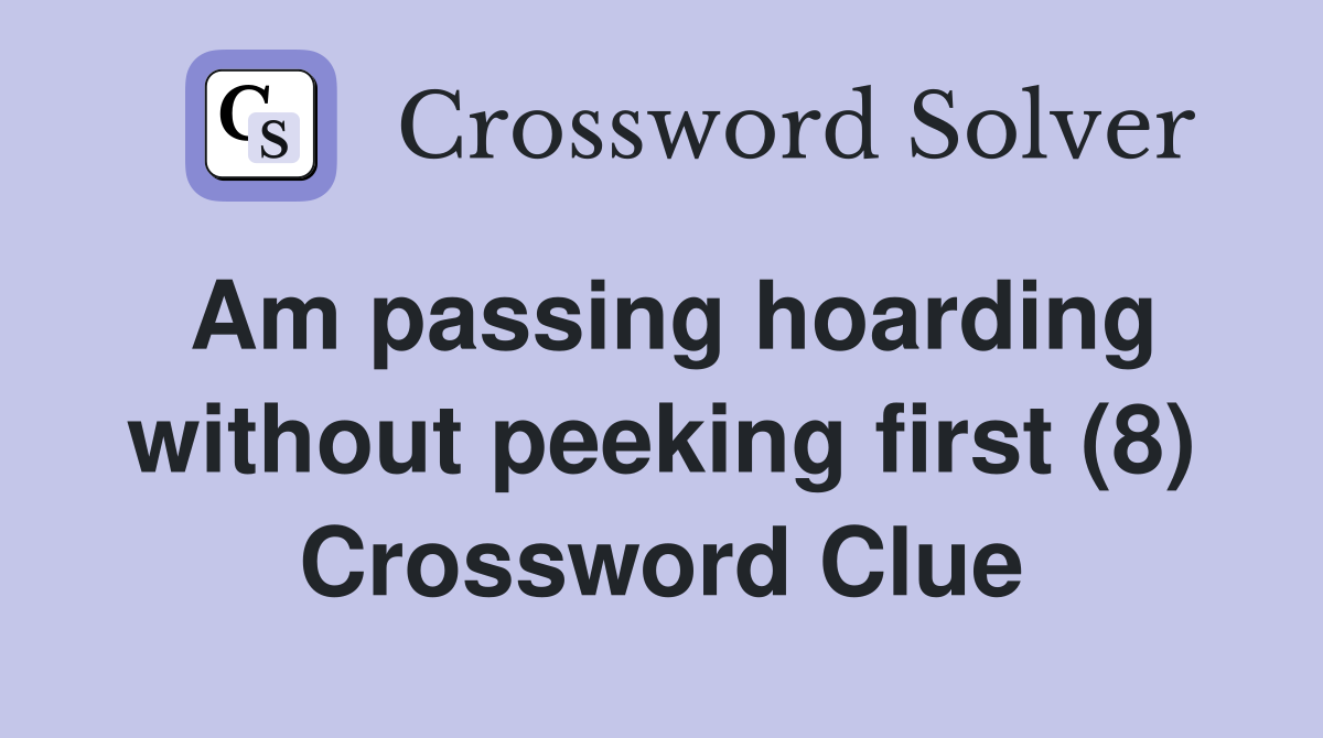 Am passing hoarding without peeking first (8) Crossword Clue