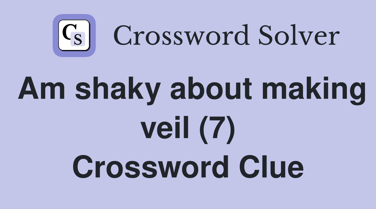 Am shaky about making veil (7) Crossword Clue