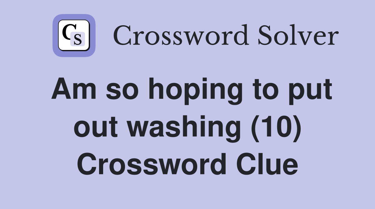 Am so hoping to put out washing (10) Crossword Clue