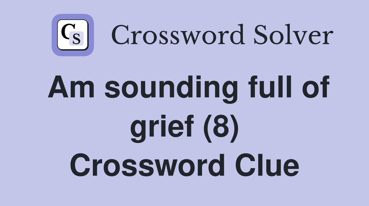 Am sounding full of grief (8) Crossword Clue
