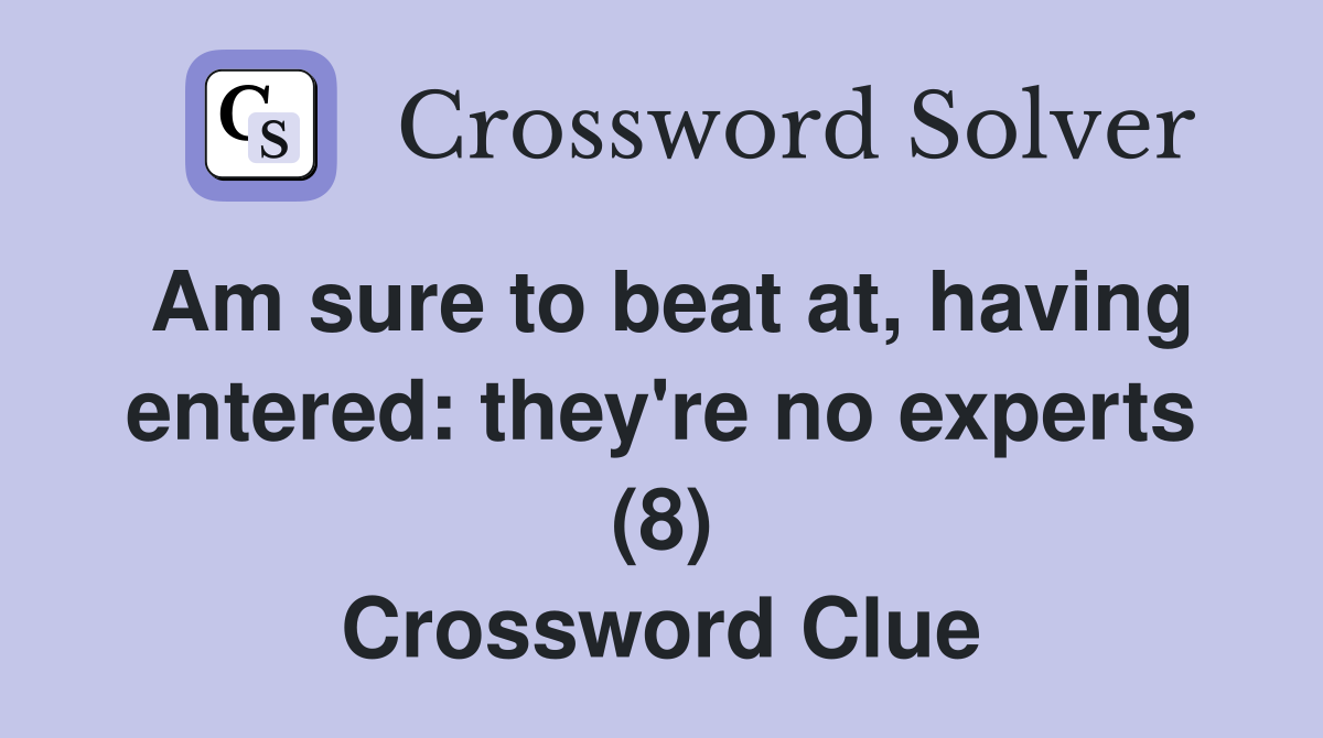 Am sure to beat at, having entered: they're no experts (8) Crossword Clue