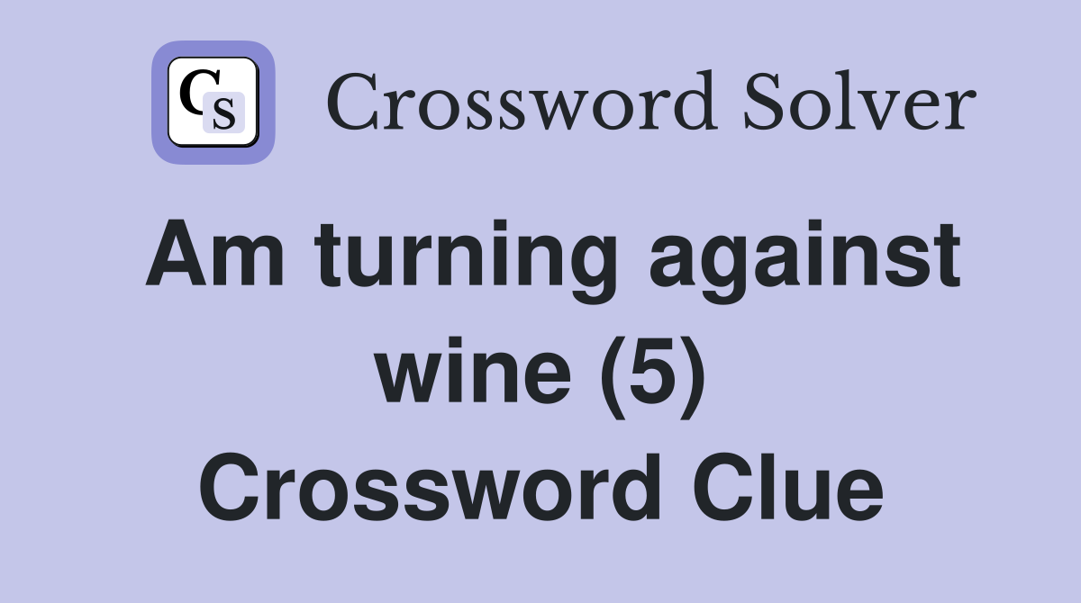 Am turning against wine (5) Crossword Clue